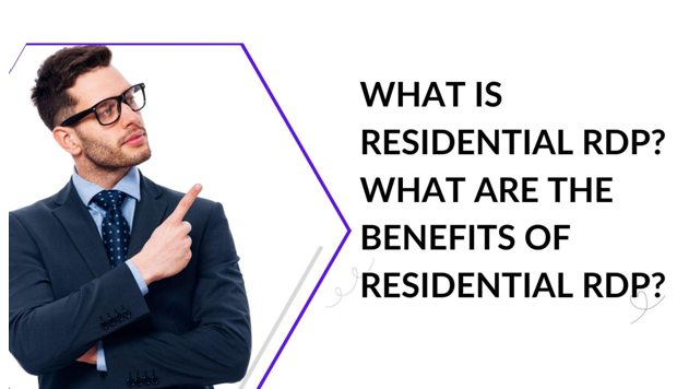 What is Residential RDP? What are the benefits of Residential RDP?