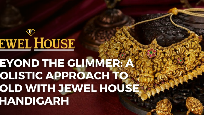 Unlocking Legacy: Inheriting Gold, Investing in Your Future with Jewel House Chandigarh